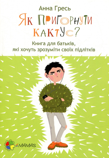 Як пригорнути кактус? Книга для батьків, які хочуть зрозуміти своїх підлітків