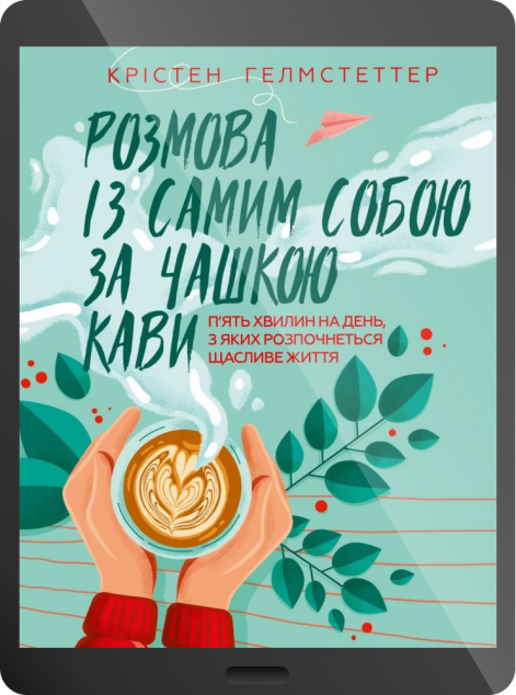 Електронна книга «Розмова із самим собою за чашкою кави. П’ять хвилин на день, з яких розпочнеться щасливе життя | купити книгу онлайн