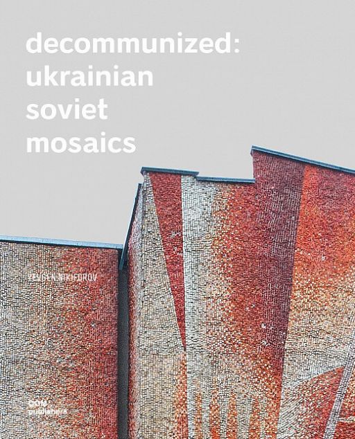 Decommunized: Ukrainian Soviet Mozaics
