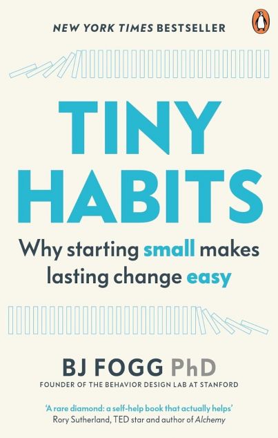 Tiny Habits. Why Starting Small Makes Lasting Change...