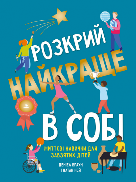 Розкрий найкраще в собі. Життєві навички для завзятих...