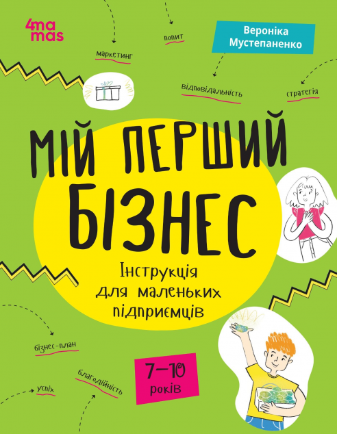 Мій перший бізнес. Інструкція для маленьких підприємців. 7-10 років