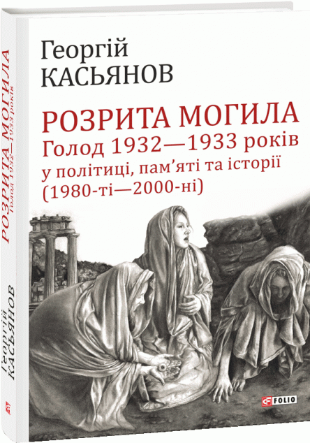 Розрита могила. Голод 1932-1933 років у політиці, пам'яті...