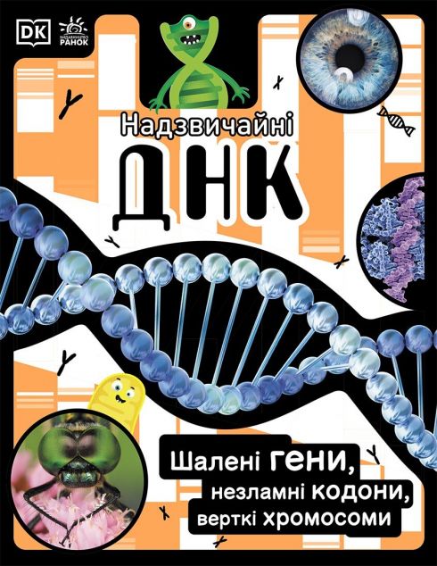 Надзвичайні ДНК. Шалені гени, незламні кодони, верткі хромосоми