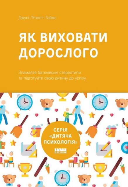 Як виховати дорослого. Підготовка дитини до успішного...