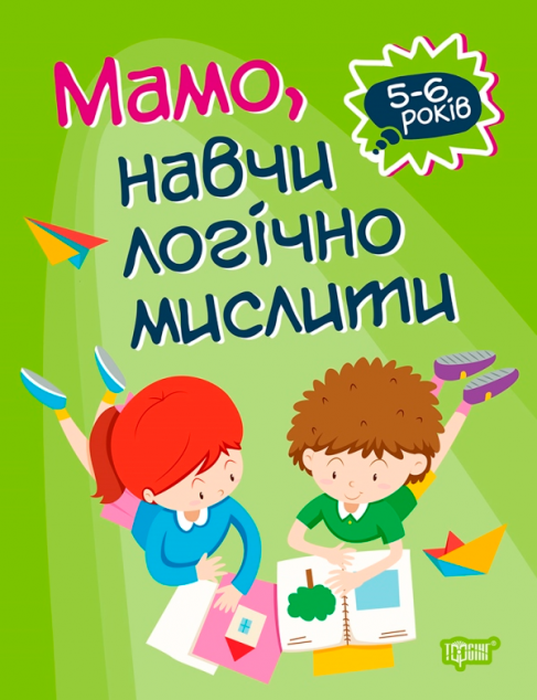 Мамо, навчи логічно мислити. 5-6 років