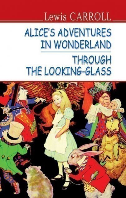 Alice’s Adventures in Wonderland. Through the Looking-Glass
