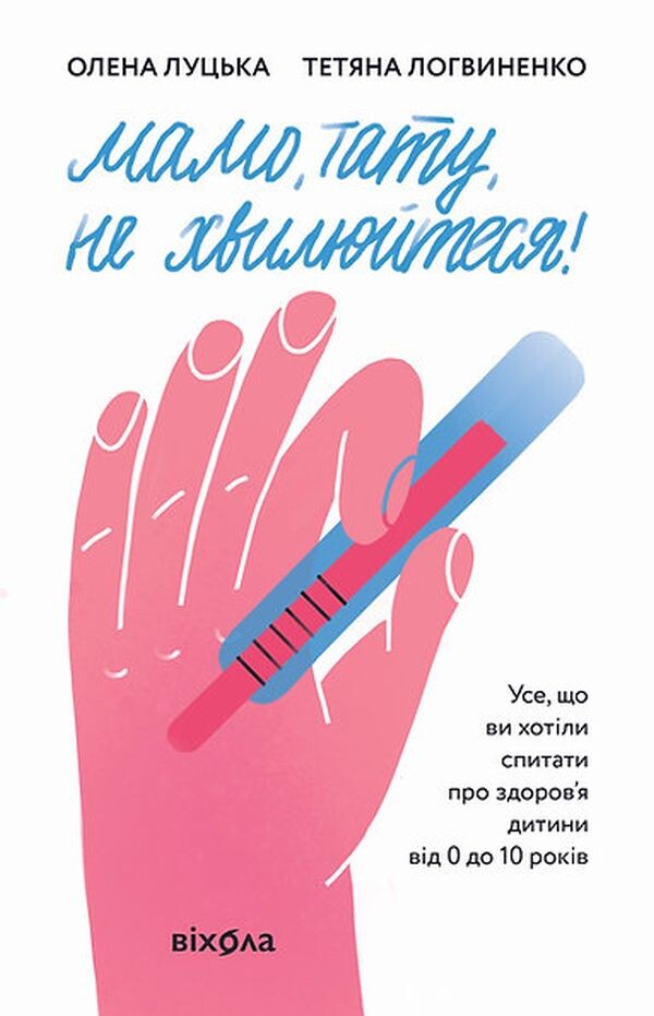 Мамо, тату, не хвилюйтеся! Усе, що ви хотіли спитати про здоров'я дитини від 0 до 10 років - Vivat