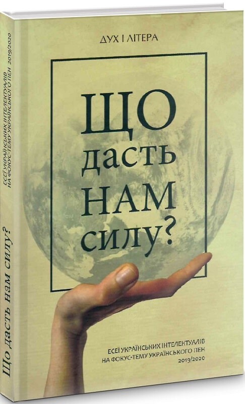 Що дасть нам силу? Есеї українських інтелектуалів на фокус-тему Українського ПЕН 2019/2020 - Vivat