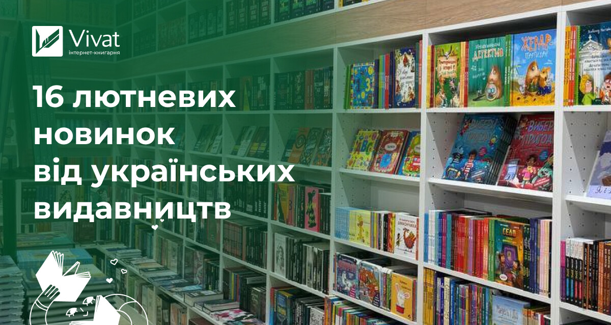 16 книжкових новинок від українських видавництв за лютий-2026 - Vivat