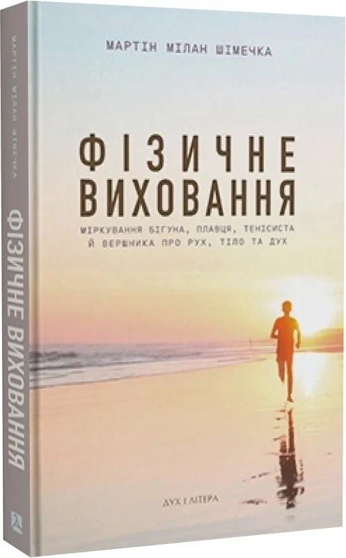 Фізичне виховання. Міркування бігуна, тенісиста й вершника про рух, тіло та дух - Vivat