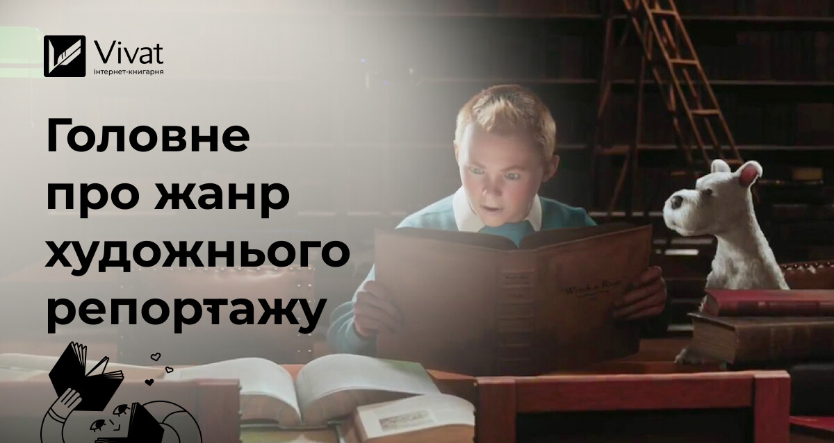 Коли факти читаються як роман: головне про жанр художнього репортажу - Vivat