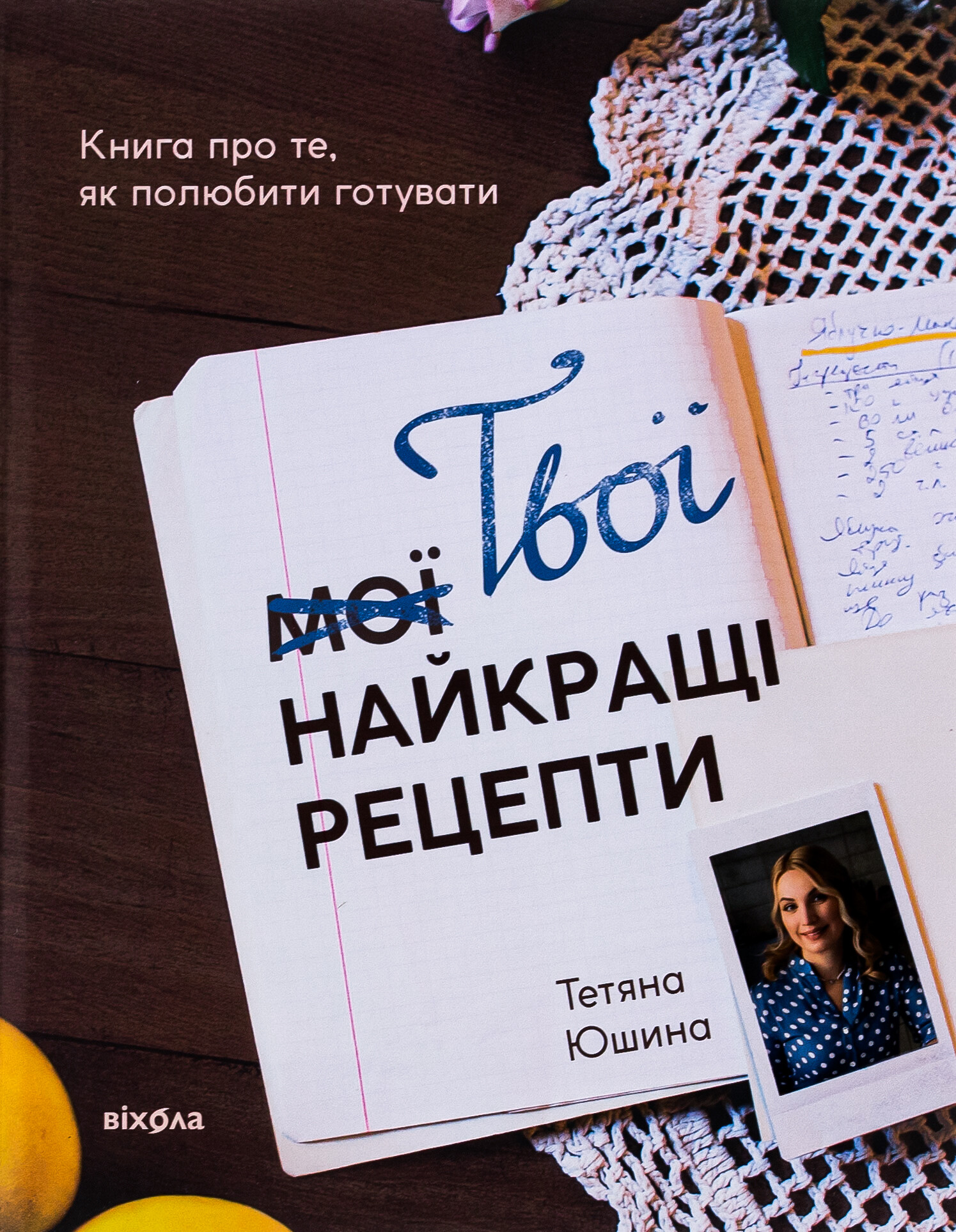 Твої найкращі рецепти. Книга про те, як полюбити готувати - Vivat