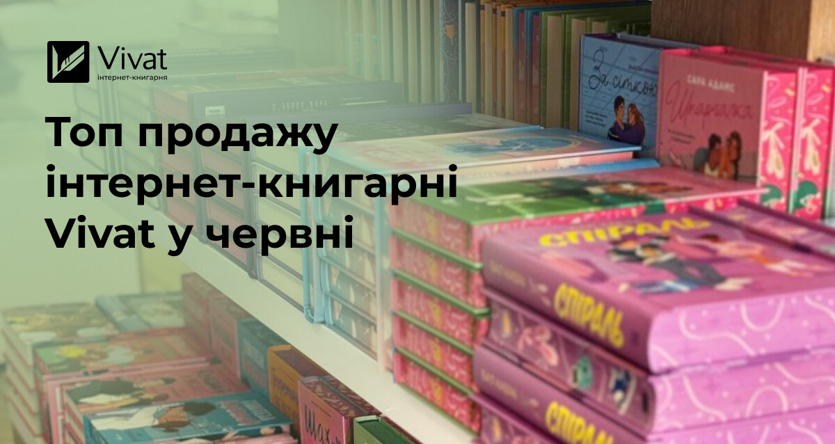 Топ продажу інтернет-книгарні Vivat у червні 2026: що читали книголюби на початку літа - Vivat